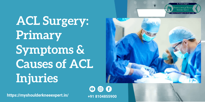 ACL Surgery: Primary Symptoms & Causes of ACL Injuries