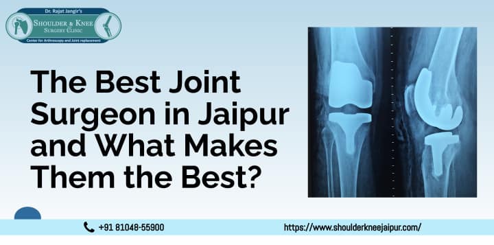 The Best Joint Surgeon in Jaipur and What Makes Them the Best?
