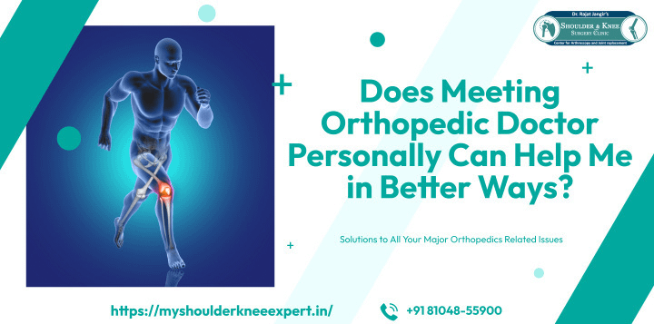 Does Meeting Orthopedic Doctor Personally Can Help Me in Better Ways?