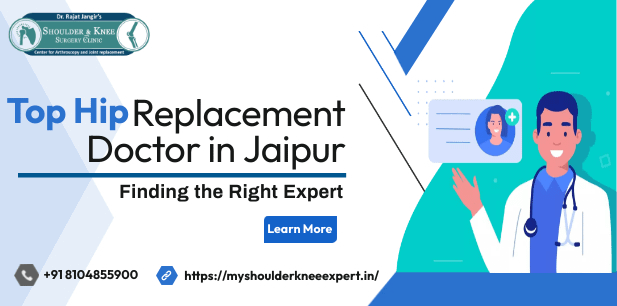 Finding the Right Expert: Top Hip Replacement Doctor in Jaipur