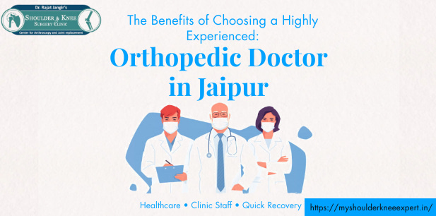 The Benefits of Choosing a Highly Experienced Orthopedic Doctor in Jaipur