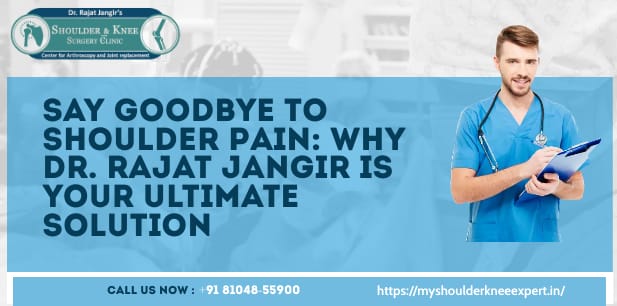 Say Goodbye to Shoulder Pain: Why Dr. Rajat Jangir is Your Ultimate Solution